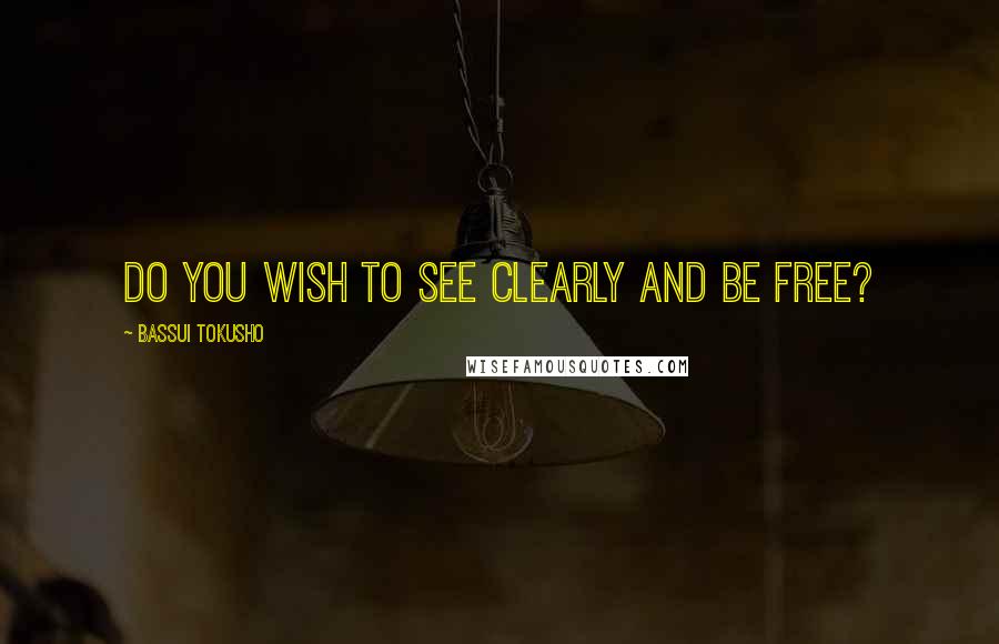 Bassui Tokusho Quotes: Do you wish to see clearly and be free?