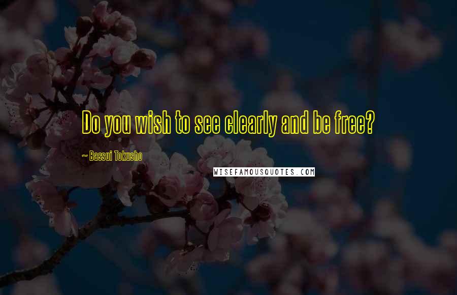 Bassui Tokusho Quotes: Do you wish to see clearly and be free?