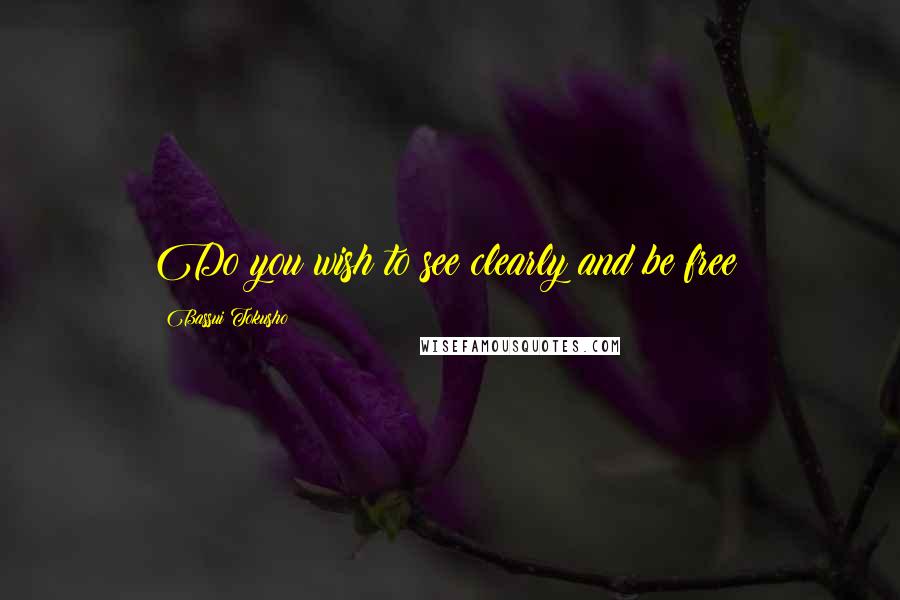 Bassui Tokusho Quotes: Do you wish to see clearly and be free?