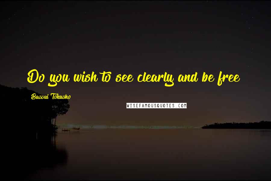 Bassui Tokusho Quotes: Do you wish to see clearly and be free?