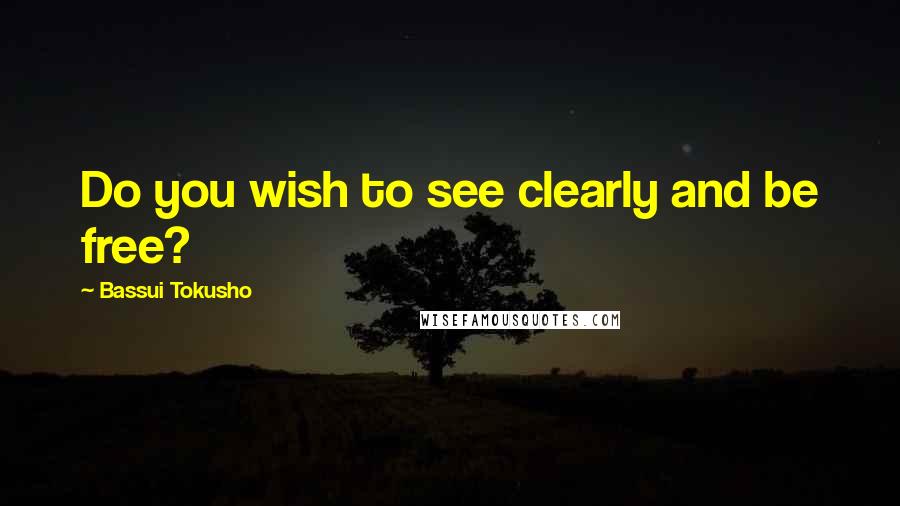 Bassui Tokusho Quotes: Do you wish to see clearly and be free?