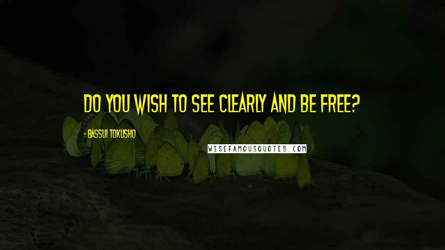 Bassui Tokusho Quotes: Do you wish to see clearly and be free?