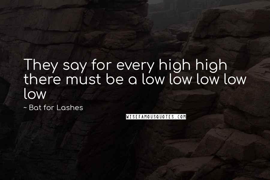 Bat For Lashes Quotes: They say for every high high there must be a low low low low low