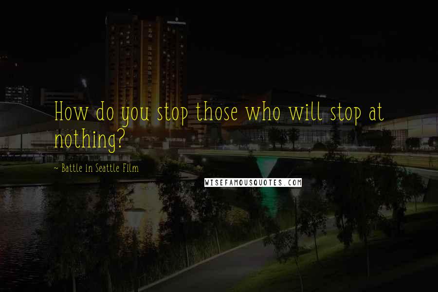 Battle In Seattle Film Quotes: How do you stop those who will stop at nothing?