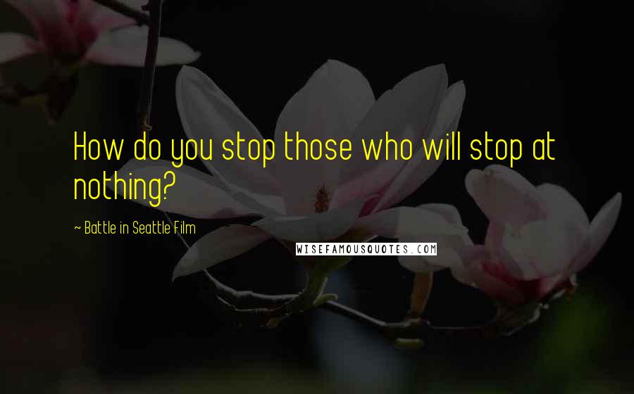 Battle In Seattle Film Quotes: How do you stop those who will stop at nothing?