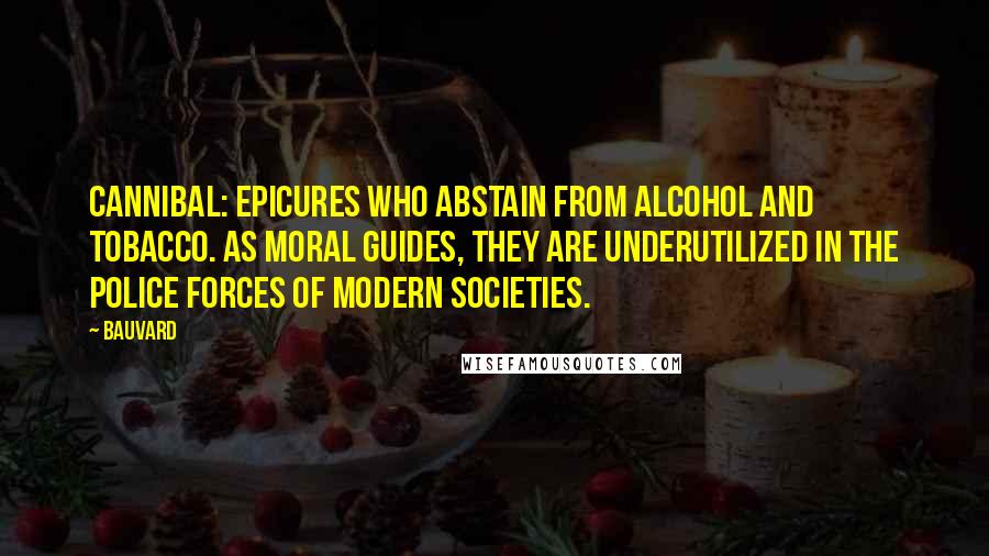 Bauvard Quotes: Cannibal: epicures who abstain from alcohol and tobacco. As moral guides, they are underutilized in the police forces of modern societies.