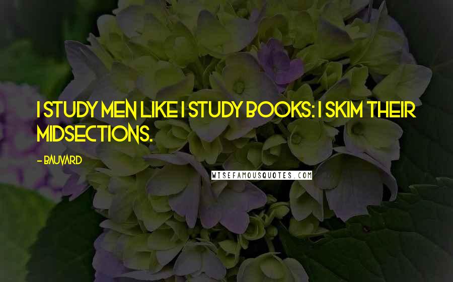 Bauvard Quotes: I study men like I study books: I skim their midsections.