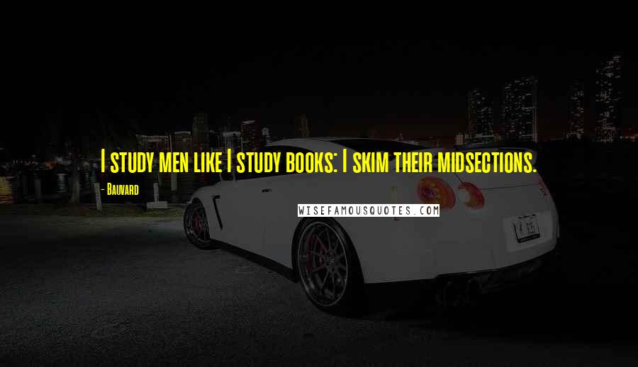 Bauvard Quotes: I study men like I study books: I skim their midsections.