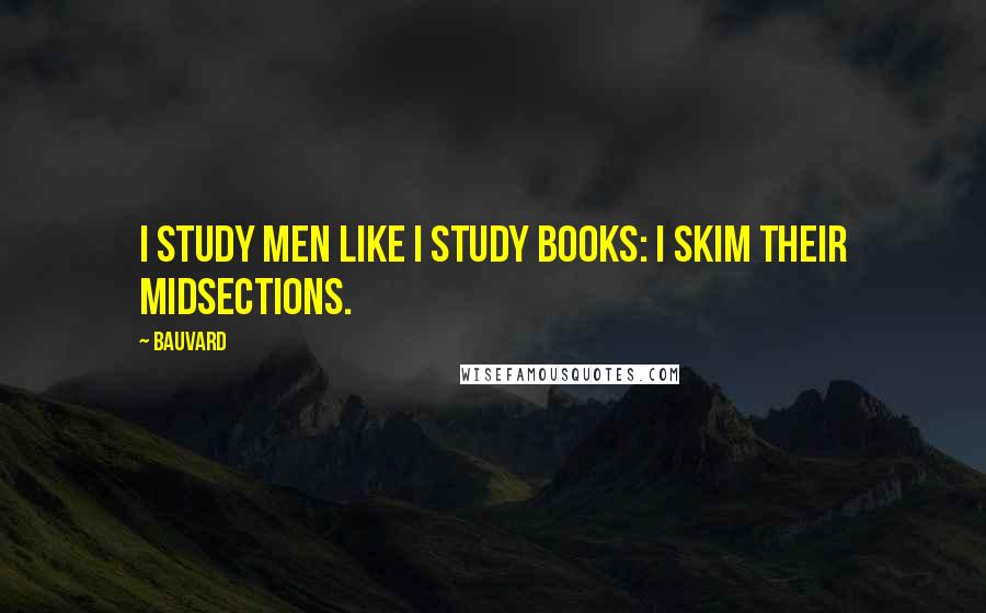 Bauvard Quotes: I study men like I study books: I skim their midsections.