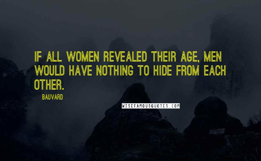 Bauvard Quotes: If all women revealed their age, men would have nothing to hide from each other.