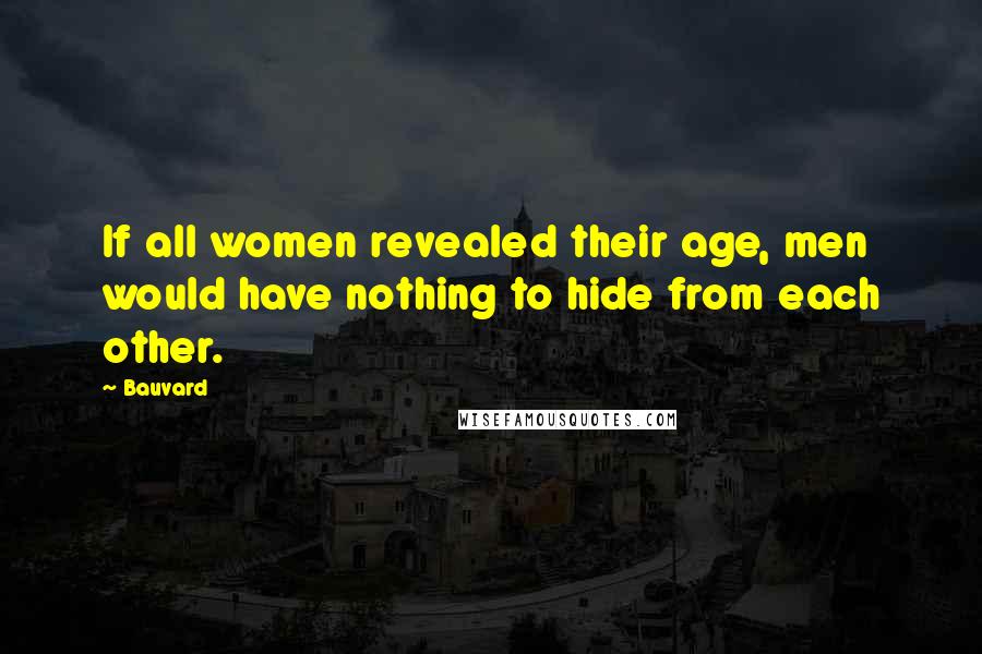Bauvard Quotes: If all women revealed their age, men would have nothing to hide from each other.