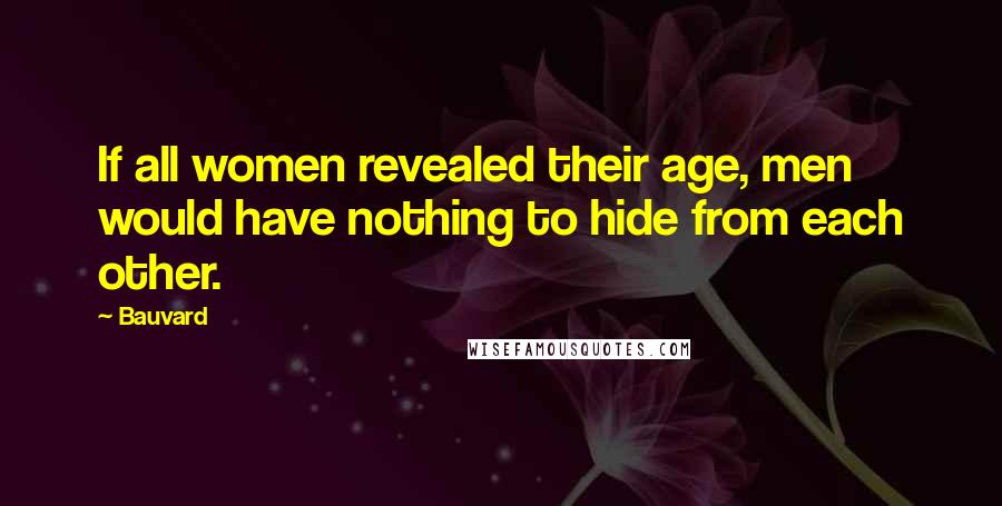 Bauvard Quotes: If all women revealed their age, men would have nothing to hide from each other.