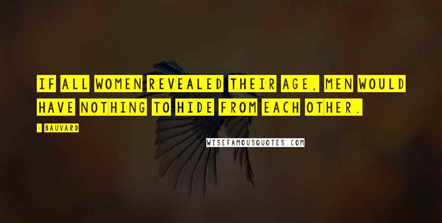 Bauvard Quotes: If all women revealed their age, men would have nothing to hide from each other.