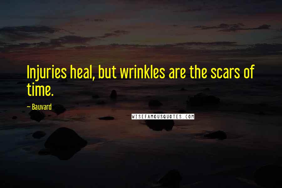 Bauvard Quotes: Injuries heal, but wrinkles are the scars of time.