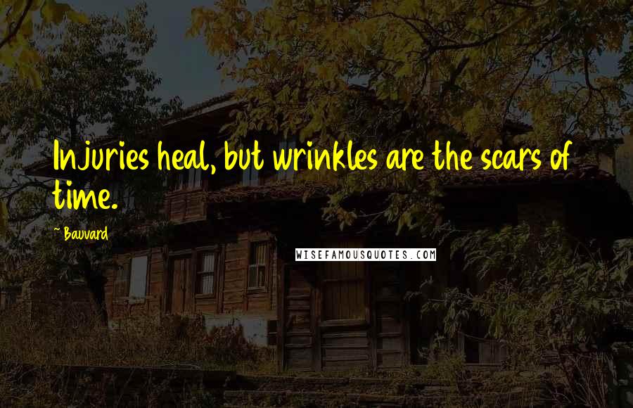 Bauvard Quotes: Injuries heal, but wrinkles are the scars of time.