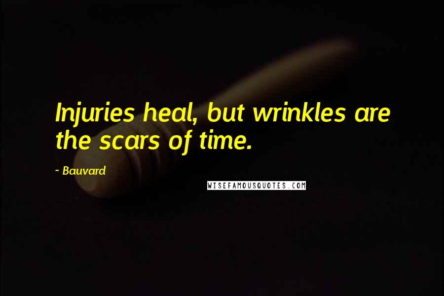 Bauvard Quotes: Injuries heal, but wrinkles are the scars of time.