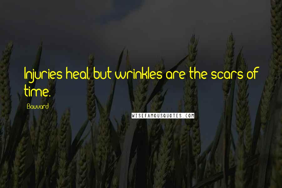 Bauvard Quotes: Injuries heal, but wrinkles are the scars of time.