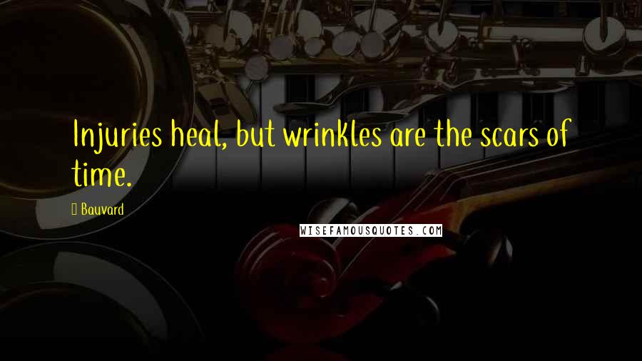 Bauvard Quotes: Injuries heal, but wrinkles are the scars of time.