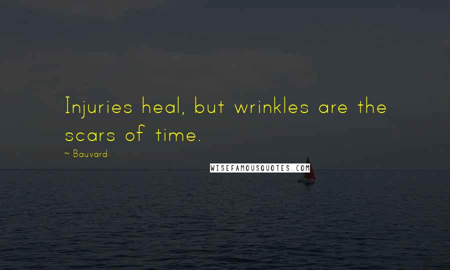 Bauvard Quotes: Injuries heal, but wrinkles are the scars of time.