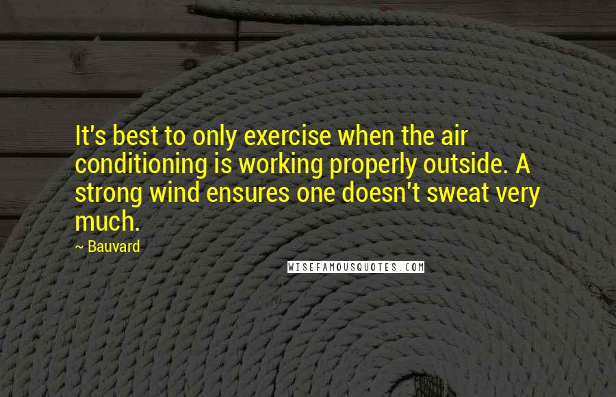 Bauvard Quotes: It's best to only exercise when the air conditioning is working properly outside. A strong wind ensures one doesn't sweat very much.