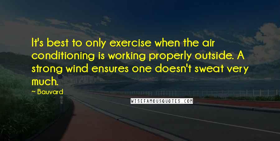 Bauvard Quotes: It's best to only exercise when the air conditioning is working properly outside. A strong wind ensures one doesn't sweat very much.