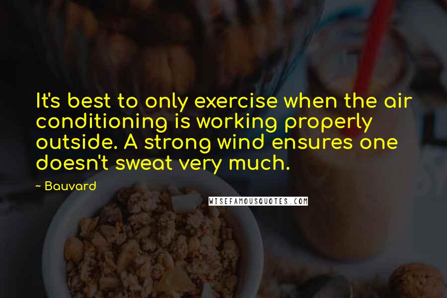 Bauvard Quotes: It's best to only exercise when the air conditioning is working properly outside. A strong wind ensures one doesn't sweat very much.