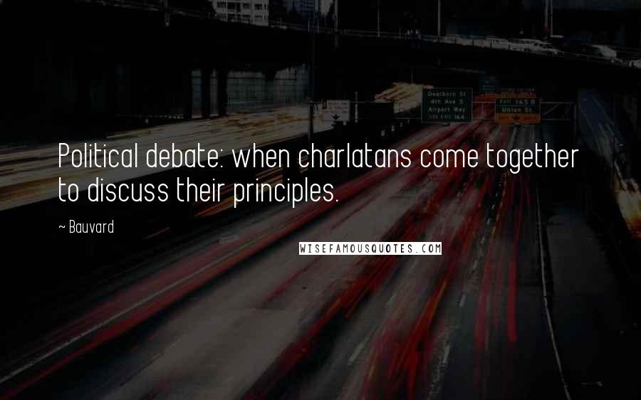 Bauvard Quotes: Political debate: when charlatans come together to discuss their principles.