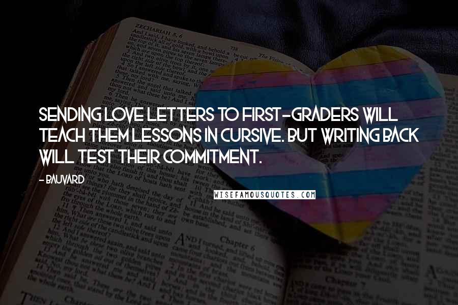 Bauvard Quotes: Sending love letters to first-graders will teach them lessons in cursive. But writing back will test their commitment.