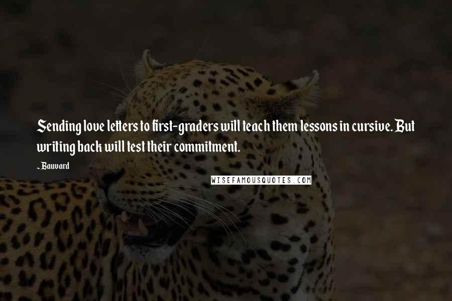 Bauvard Quotes: Sending love letters to first-graders will teach them lessons in cursive. But writing back will test their commitment.