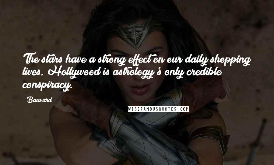 Bauvard Quotes: The stars have a strong effect on our daily shopping lives. Hollywood is astrology's only credible conspiracy.