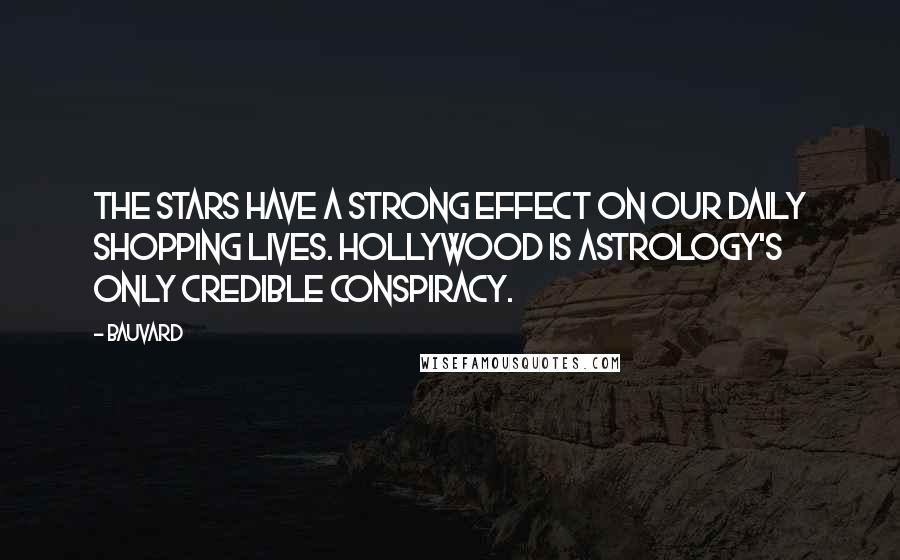 Bauvard Quotes: The stars have a strong effect on our daily shopping lives. Hollywood is astrology's only credible conspiracy.