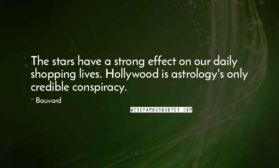 Bauvard Quotes: The stars have a strong effect on our daily shopping lives. Hollywood is astrology's only credible conspiracy.