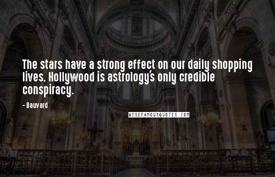 Bauvard Quotes: The stars have a strong effect on our daily shopping lives. Hollywood is astrology's only credible conspiracy.