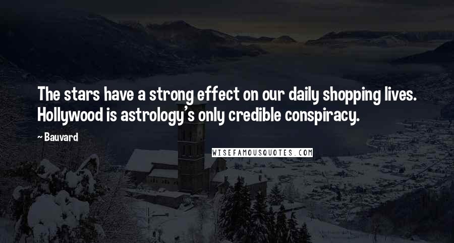 Bauvard Quotes: The stars have a strong effect on our daily shopping lives. Hollywood is astrology's only credible conspiracy.