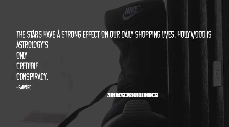 Bauvard Quotes: The stars have a strong effect on our daily shopping lives. Hollywood is astrology's only credible conspiracy.