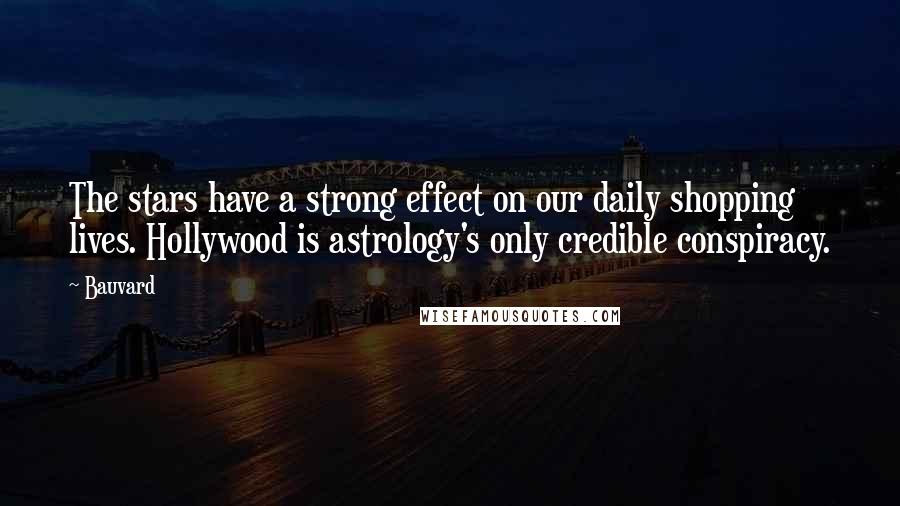 Bauvard Quotes: The stars have a strong effect on our daily shopping lives. Hollywood is astrology's only credible conspiracy.