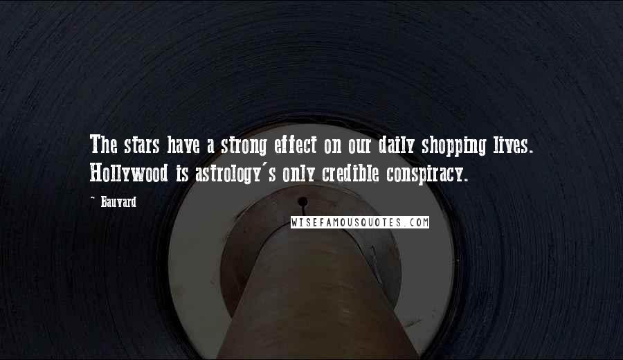 Bauvard Quotes: The stars have a strong effect on our daily shopping lives. Hollywood is astrology's only credible conspiracy.