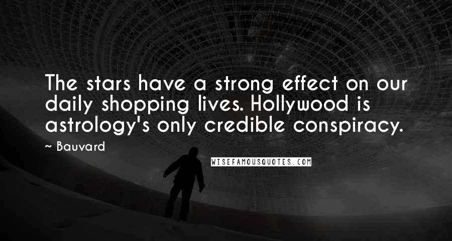 Bauvard Quotes: The stars have a strong effect on our daily shopping lives. Hollywood is astrology's only credible conspiracy.