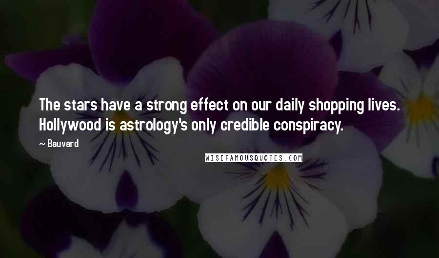 Bauvard Quotes: The stars have a strong effect on our daily shopping lives. Hollywood is astrology's only credible conspiracy.