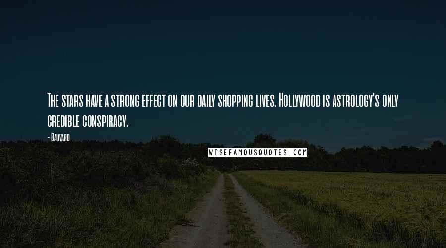 Bauvard Quotes: The stars have a strong effect on our daily shopping lives. Hollywood is astrology's only credible conspiracy.