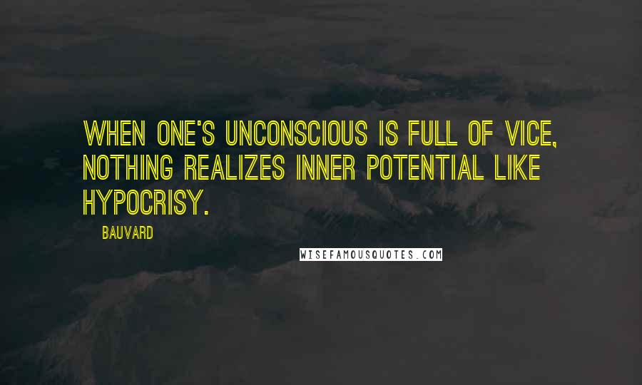 Bauvard Quotes: When one's unconscious is full of vice, nothing realizes inner potential like hypocrisy.