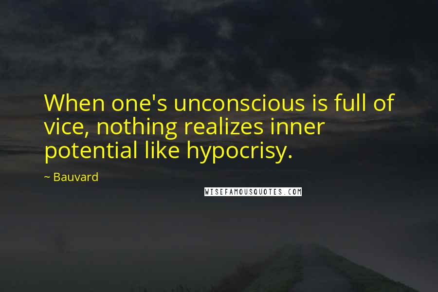 Bauvard Quotes: When one's unconscious is full of vice, nothing realizes inner potential like hypocrisy.