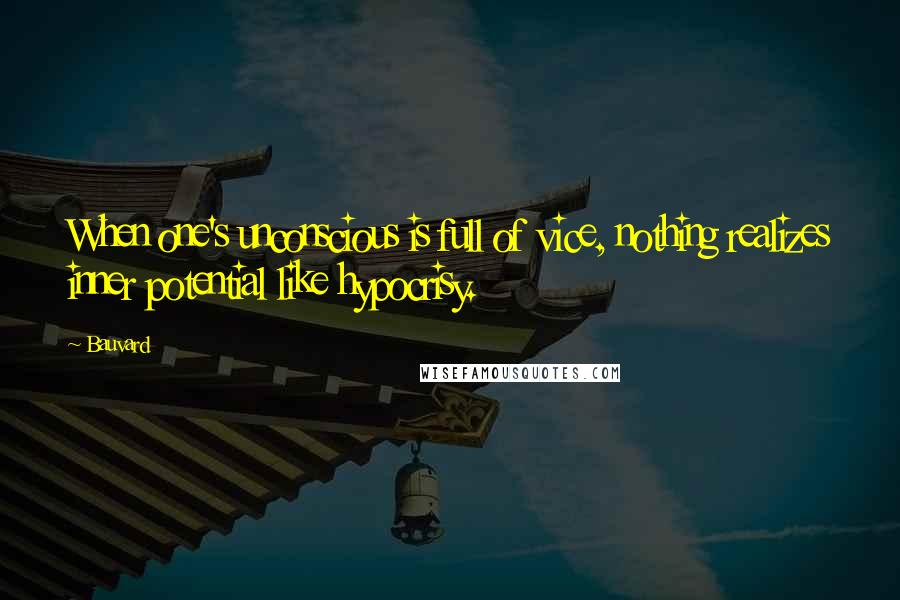 Bauvard Quotes: When one's unconscious is full of vice, nothing realizes inner potential like hypocrisy.