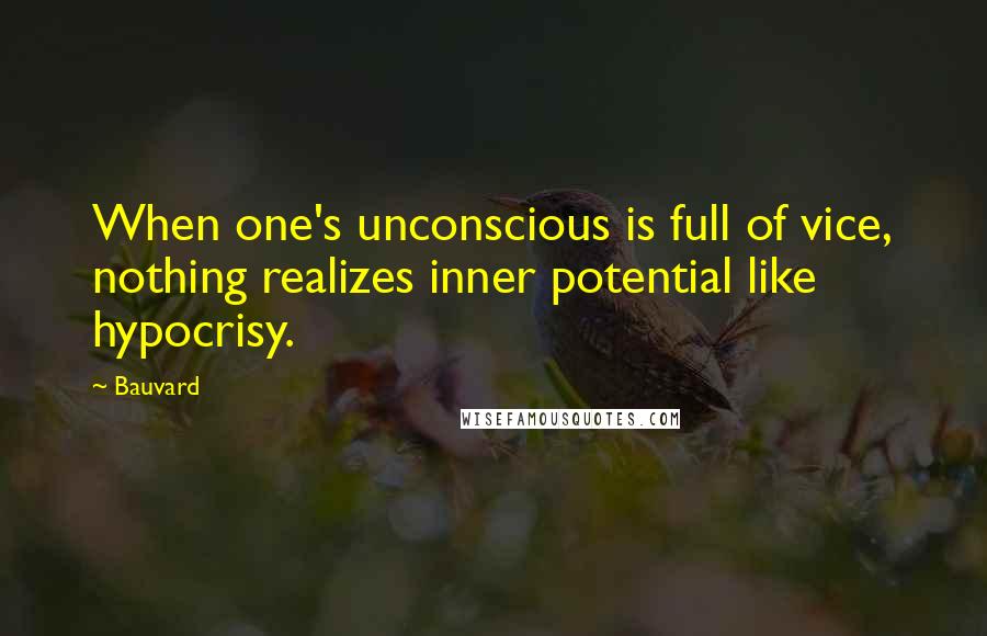 Bauvard Quotes: When one's unconscious is full of vice, nothing realizes inner potential like hypocrisy.