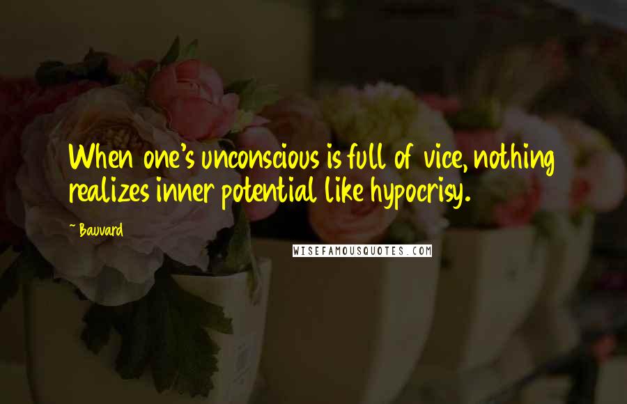 Bauvard Quotes: When one's unconscious is full of vice, nothing realizes inner potential like hypocrisy.