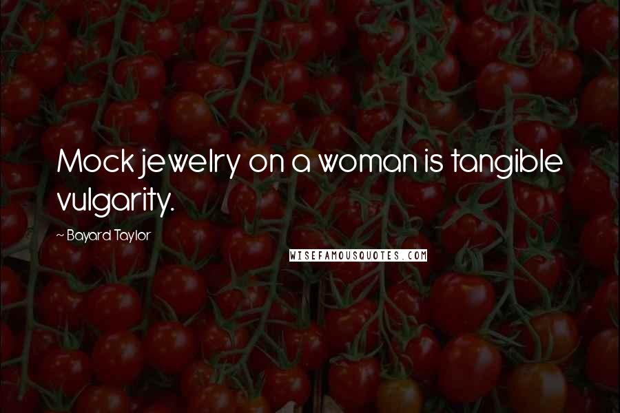 Bayard Taylor Quotes: Mock jewelry on a woman is tangible vulgarity.