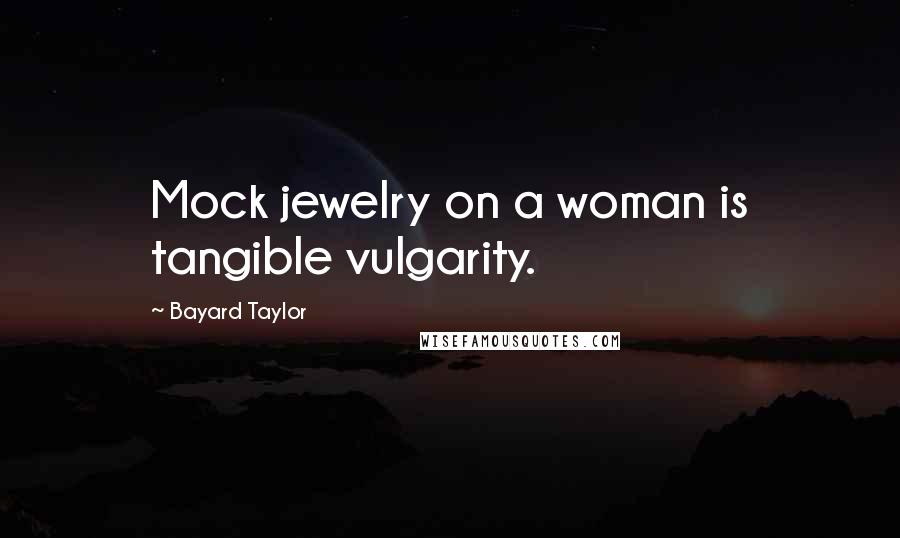 Bayard Taylor Quotes: Mock jewelry on a woman is tangible vulgarity.