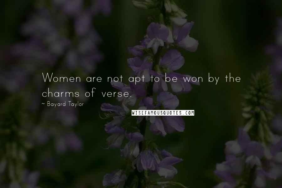 Bayard Taylor Quotes: Women are not apt to be won by the charms of verse.