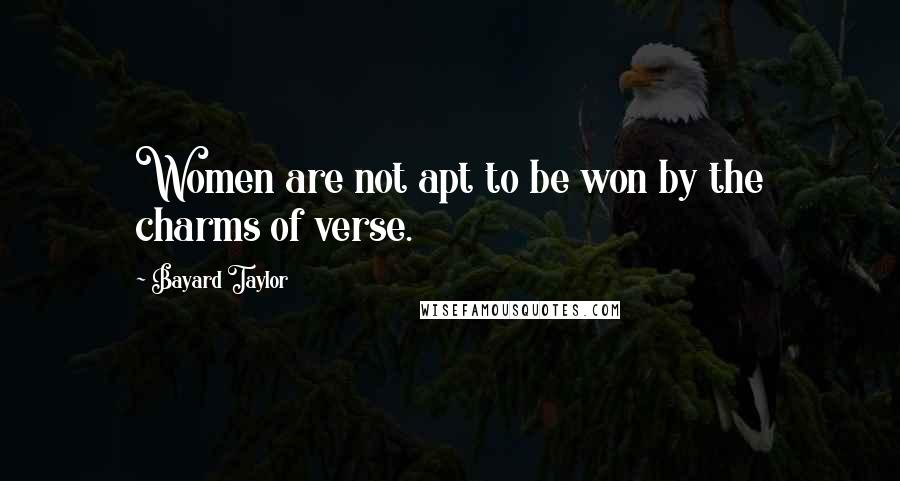 Bayard Taylor Quotes: Women are not apt to be won by the charms of verse.