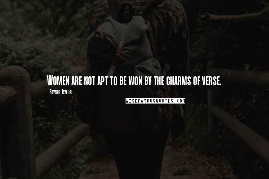 Bayard Taylor Quotes: Women are not apt to be won by the charms of verse.